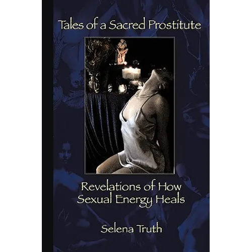 Tales of a Sacred Prostitute: Revelations of How Sexual Energy Heals