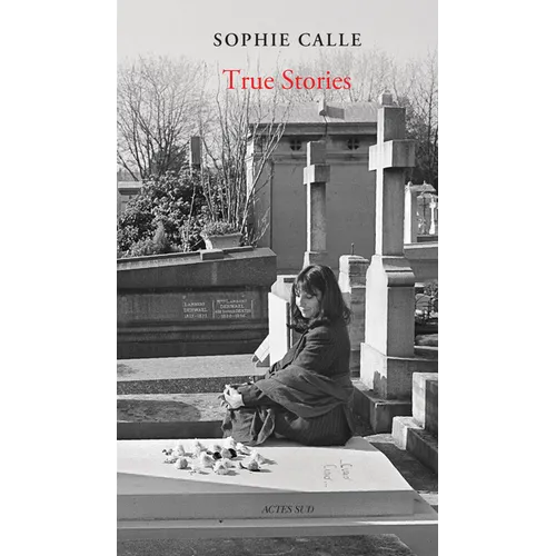 Sophie Calle: True Stories: 66 Short Stories: New Edition - Hardcover