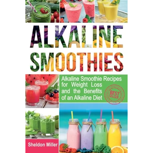 Alkaline Smoothies: Alkaline Smoothie Recipes for Weight Loss and the Benefits of an Alkaline Diet - Alkaline Drinks Your Way to Vibrant H - Paperback