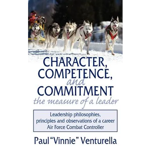 Character, Competence, and Commitment.the measure of a leader: Leadership philosophies, principles and observations of a career Air Force Combat Contr - Paperback