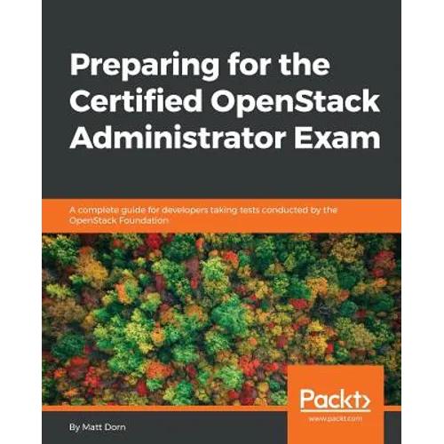 Preparing for the Certified OpenStack Administrator Exam: A complete guide for developers taking tests conducted by the OpenStack Foundation - Paperback