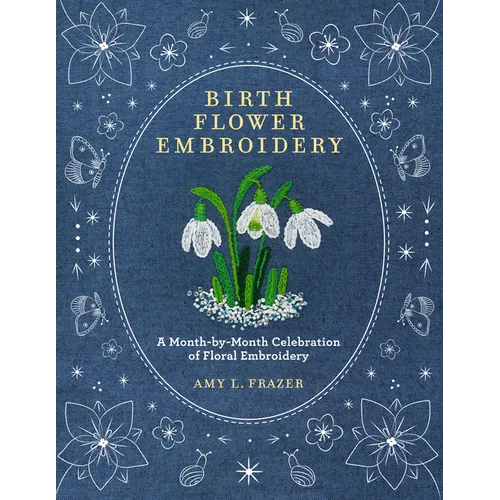 Birth Flower Embroidery: A Month-By-Month Celebration of Floral Embroidery - Paperback