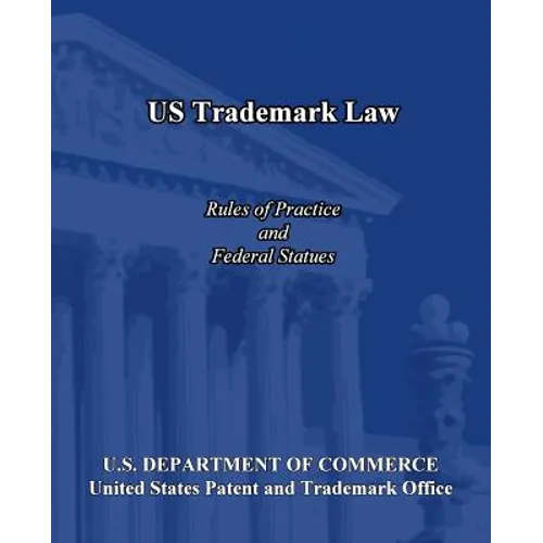 US Trademark Law: Rules of Practice and Federal Statues - Paperback