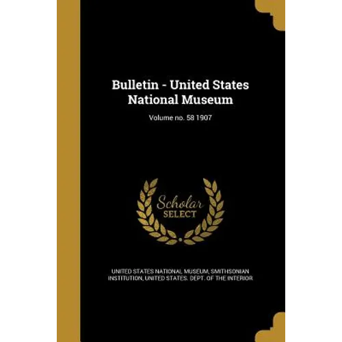 Bulletin - United States National Museum; Volume no. 58 1907 - Paperback
