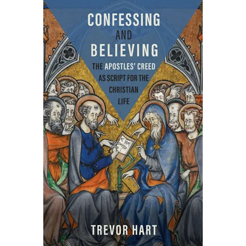 Confessing and Believing: The Apostles' Creed as Script for the Christian Life - Hardcover