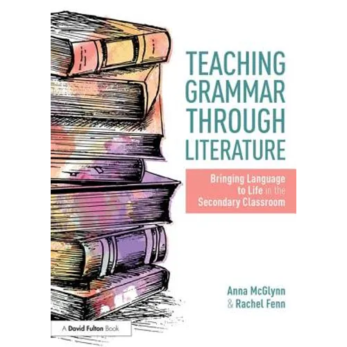 Teaching Grammar through Literature: Bringing Language to Life in the Secondary Classroom - Paperback