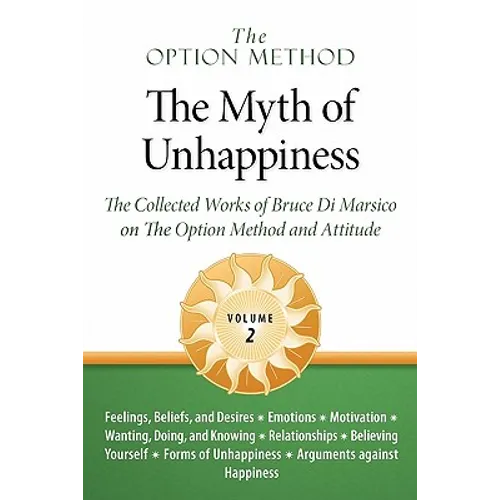 The Option Method: The Myth of Unhappiness. The Collected Works of Bruce Di Marsico on the Option Method & Attitude, Vol. 2 - Paperback