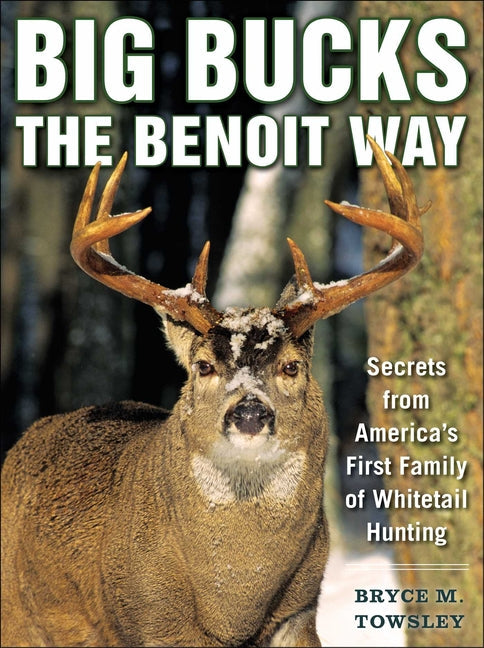 Big Bucks the Benoit Way: Secrets from America's First Family of Whitetail Hunting - Paperback