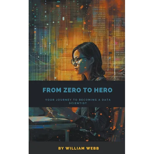 From Zero to Hero: Your Journey to Becoming a Data Scientist - Paperback