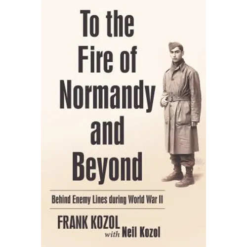 To the Fire of Normandy and Beyond: Behind Enemy Lines During World War II - Paperback