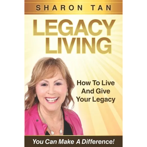 Legacy Living: How to Live and Give Your Legacy - Paperback