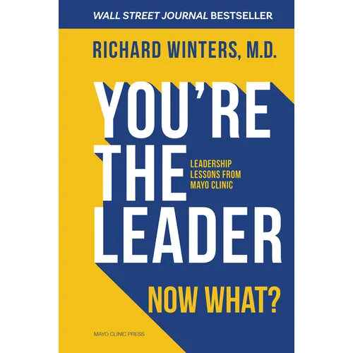 You're the Leader. Now What?: Leadership Lessons from Mayo Clinic - Paperback