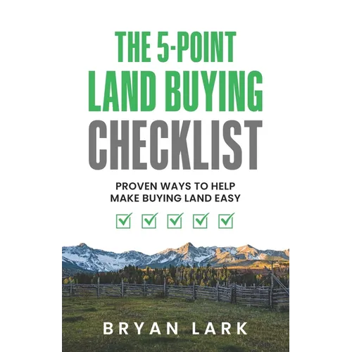 The 5-Point Land Buying Checklist: Proven Ways to Help Make Buying Land Easy - Paperback