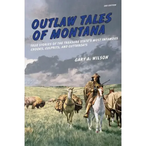 Outlaw Tales of Montana: True Stories Of The Treasure State's Most Infamous Crooks, Culprits, And Cutthroats