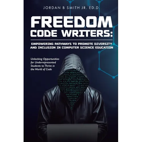 Freedom Code Writers: Unlocking Opportunities for Underrepresented Students to Thrive in the World of Code - Paperback