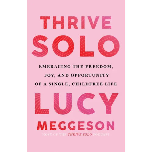 Thrive Solo: Embracing the Freedom, Joy, and Opportunity of a Single, Childfree Life - Paperback