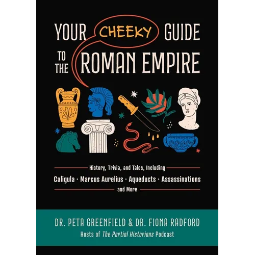 Your Cheeky Guide to the Roman Empire: History, Trivia, and Tales, Including Caligula, Marcus Aurelius, Aqueducts, Assassinations, and More! - Paperback
