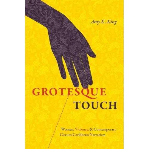 Grotesque Touch: Women, Violence, and Contemporary Circum-Caribbean Narratives - Paperback
