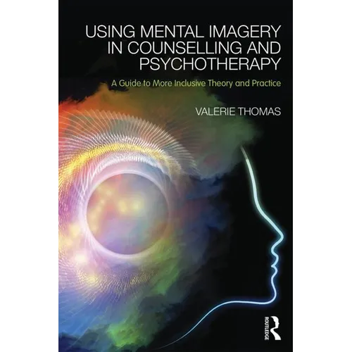 Using Mental Imagery in Counselling and Psychotherapy: A Guide to More Inclusive Theory and Practice - Paperback