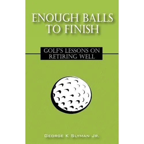 Enough Balls to Finish: Golf's Lessons on Retiring Well - Paperback