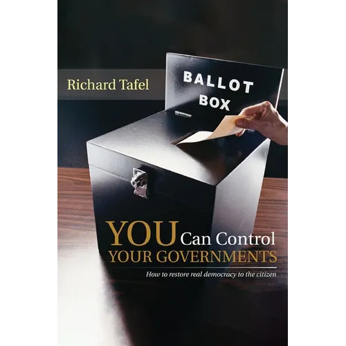 YOU Can Control Your Governments: How to Restore Real Democracy to the Citizen - Paperback