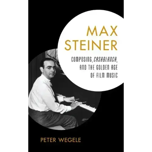 Max Steiner: Composing, Casablanca, and the Golden Age of Film Music