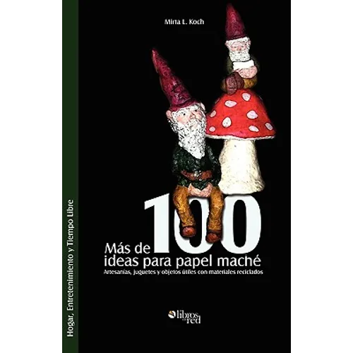 Mas de 100 Ideas Para Papel Mache. Artesanias, Juguetes y Objetos Utiles Con Materiales Reciclados - Paperback