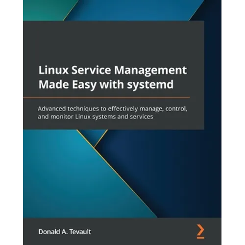 Linux Service Management Made Easy with systemd: Advanced techniques to effectively manage, control, and monitor Linux systems and services - Paperback
