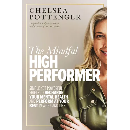 The Mindful High Performer: Simple Yet Powerful Shifts to Recharge Your Mental Health and Perform at Your Best in Work and Life - Paperback