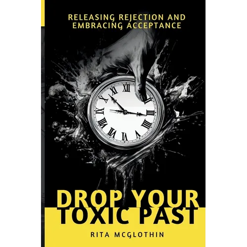 Drop Your Toxic Past: Releasing Rejection and Embracing Acceptance - Paperback
