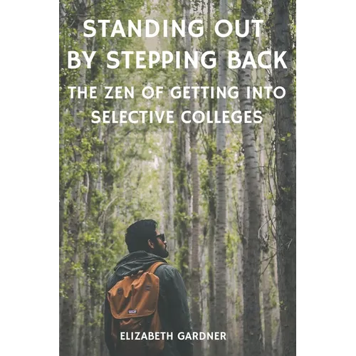 Standing Out By Stepping Back The Zen of Getting Into Selective Colleges - Paperback