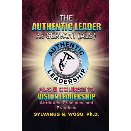 The Authentic Leader As Servant II Course 10: Vision Leadership - Paperback