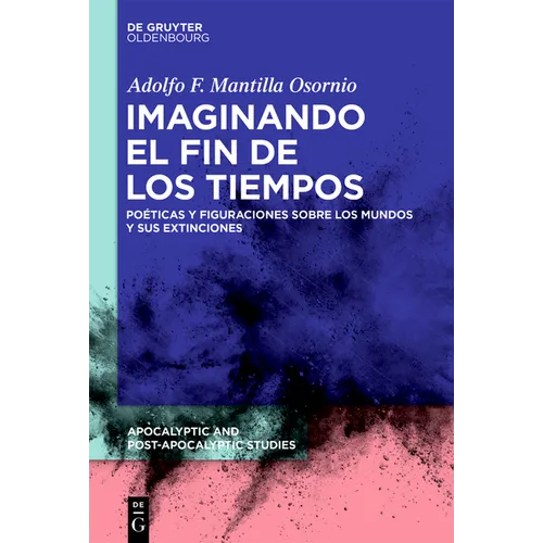 Imaginando El Fin de Los Tiempos: Poéticas Y Figuraciones Sobre Los Mundos Y Sus Extinciones - Hardcover
