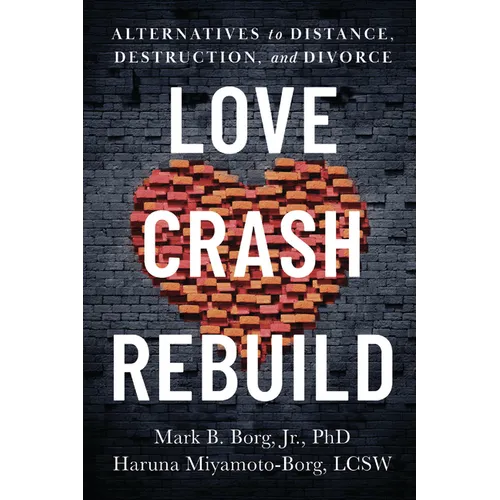 Love. Crash. Rebuild.: Alternatives to Distance, Destruction, and Divorce - Paperback