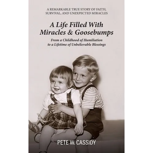 A Life Filled with Miracles & Goosebumps, A Remarkable true story of faith, survival and unexpected miracles FROM A CHILDHOOD OF HUMILIATION TO A LIFE - Hardcover