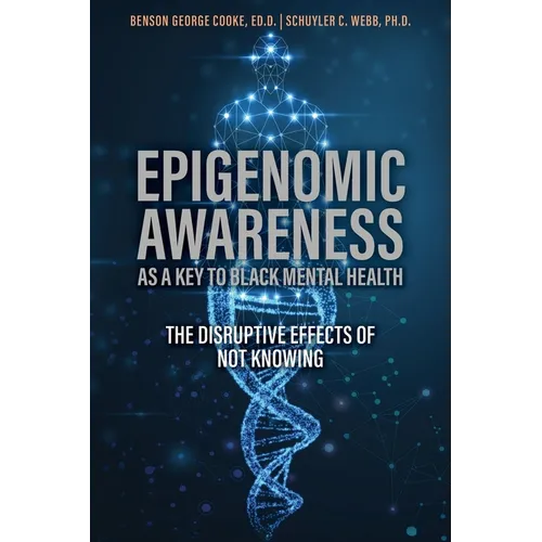 Epigenomic Awareness as a Key to Black Mental Health: The Disruptive Effects of Not Knowing: The Disruptive Effects of Not Knowing - Paperback