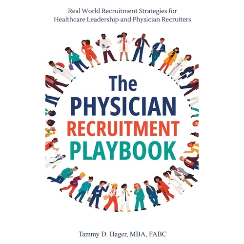 The Physician Recruitment Playbook: Real-world strategies to recruit, retain, and inspire physicians and providers - Hardcover
