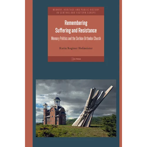 Remembering Suffering and Resistance: Memory Politics and the Serbian Orthodox Church - Hardcover