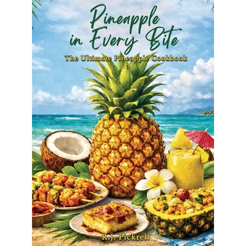 Pineapple in Every Bite: The Ultimate Pineapple Cookbook - Hardcover