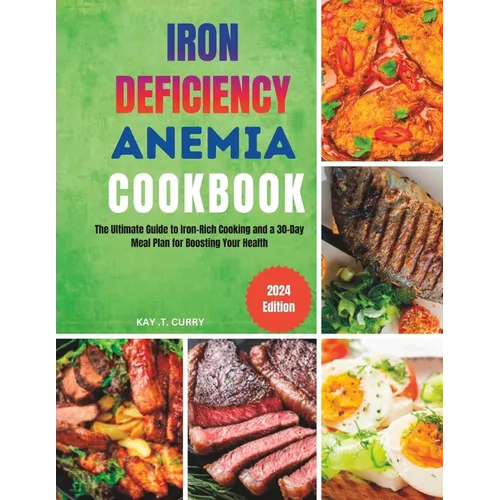 Iron Deficiency Anemia Cookbook: The Ultimate Guide to Iron-Rich Cooking and a 30-Day Meal Plan for Boosting Your Health - Paperback