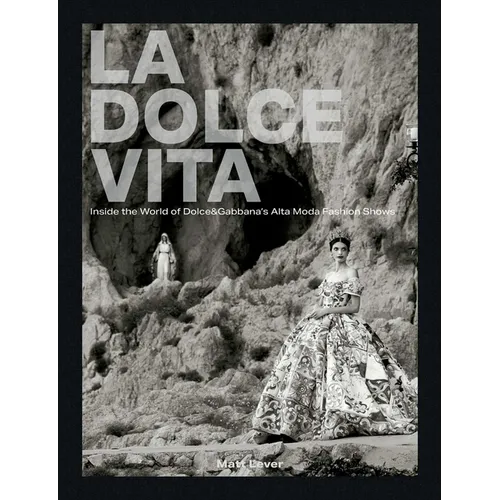 La Dolce Vita: Inside the World of Dolce&gabbana's Alta Moda Fashion Shows - Hardcover