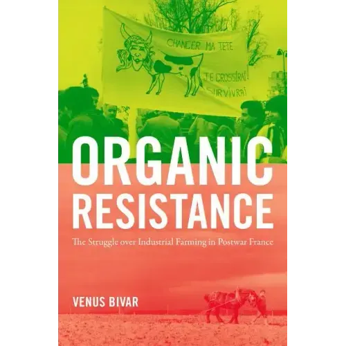 Organic Resistance: The Struggle over Industrial Farming in Postwar France - Paperback