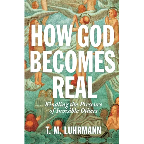 How God Becomes Real: Kindling the Presence of Invisible Others - Paperback