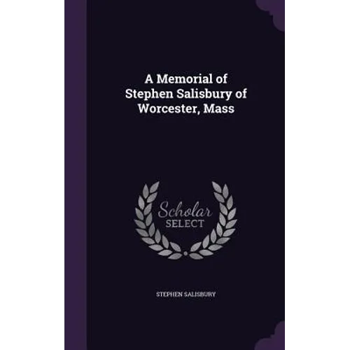 A Memorial of Stephen Salisbury of Worcester, Mass - Hardcover