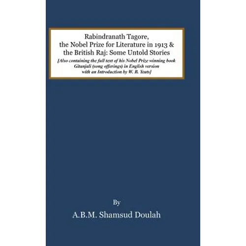 Rabindranath Tagore, the Nobel Prize for Literature in 1913, and the British Raj: Some Untold Stories - Hardcover