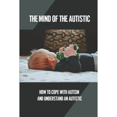 The Mind Of The Autistic: How To Cope With Autism And Understand An Autistic: High Functioning Autism - Paperback