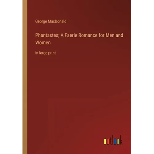 Phantastes; A Faerie Romance for Men and Women: in large print - Paperback