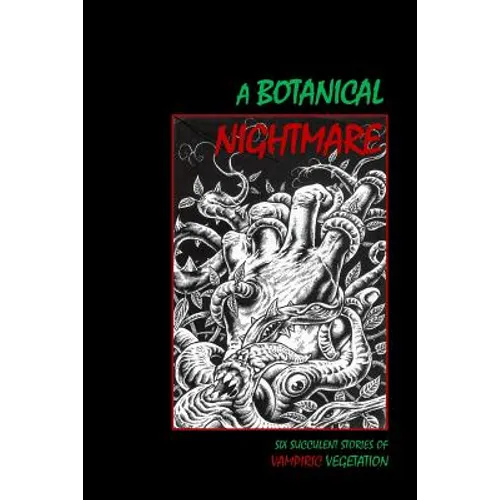 A Botanical Nightmare: Six Succulent Stories of Vampiric Vegetation - Paperback