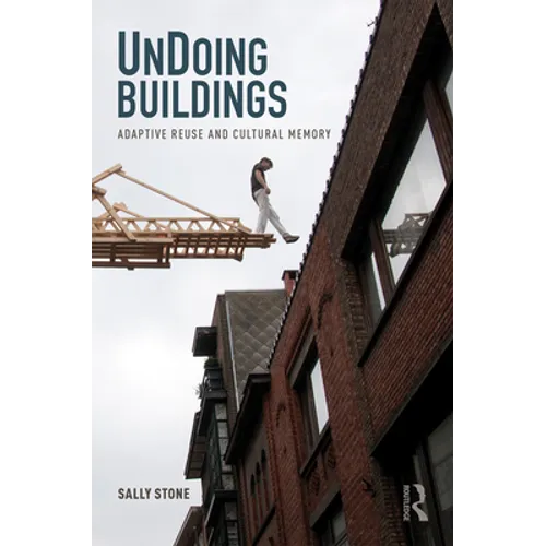 Undoing Buildings: Adaptive Reuse and Cultural Memory - Paperback