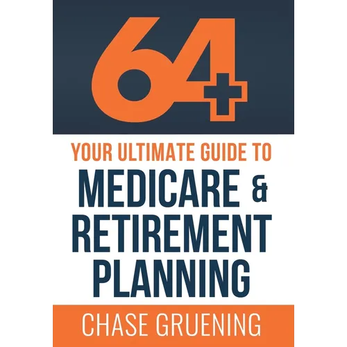 64+: Your Ultimate Guide to Medicare & Retirement Planning - Hardcover